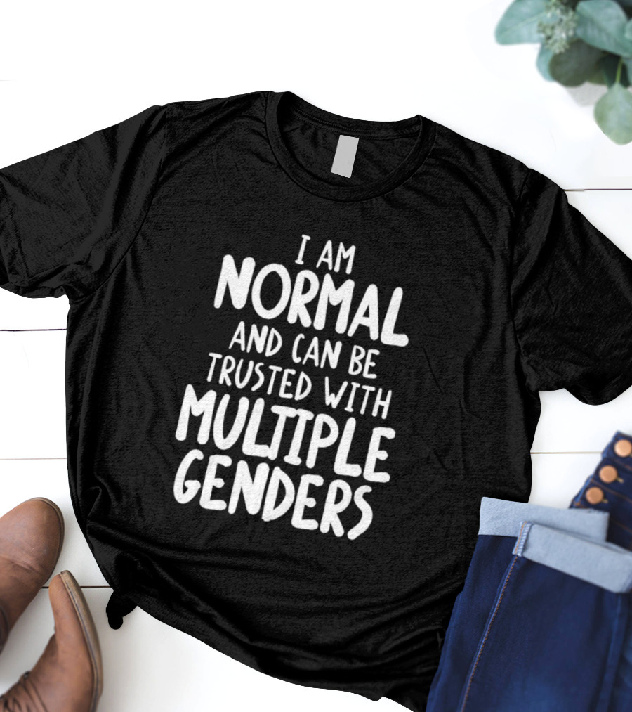 I Am Normal And Can Be Trusted With Multiple Genders T-Shirt
