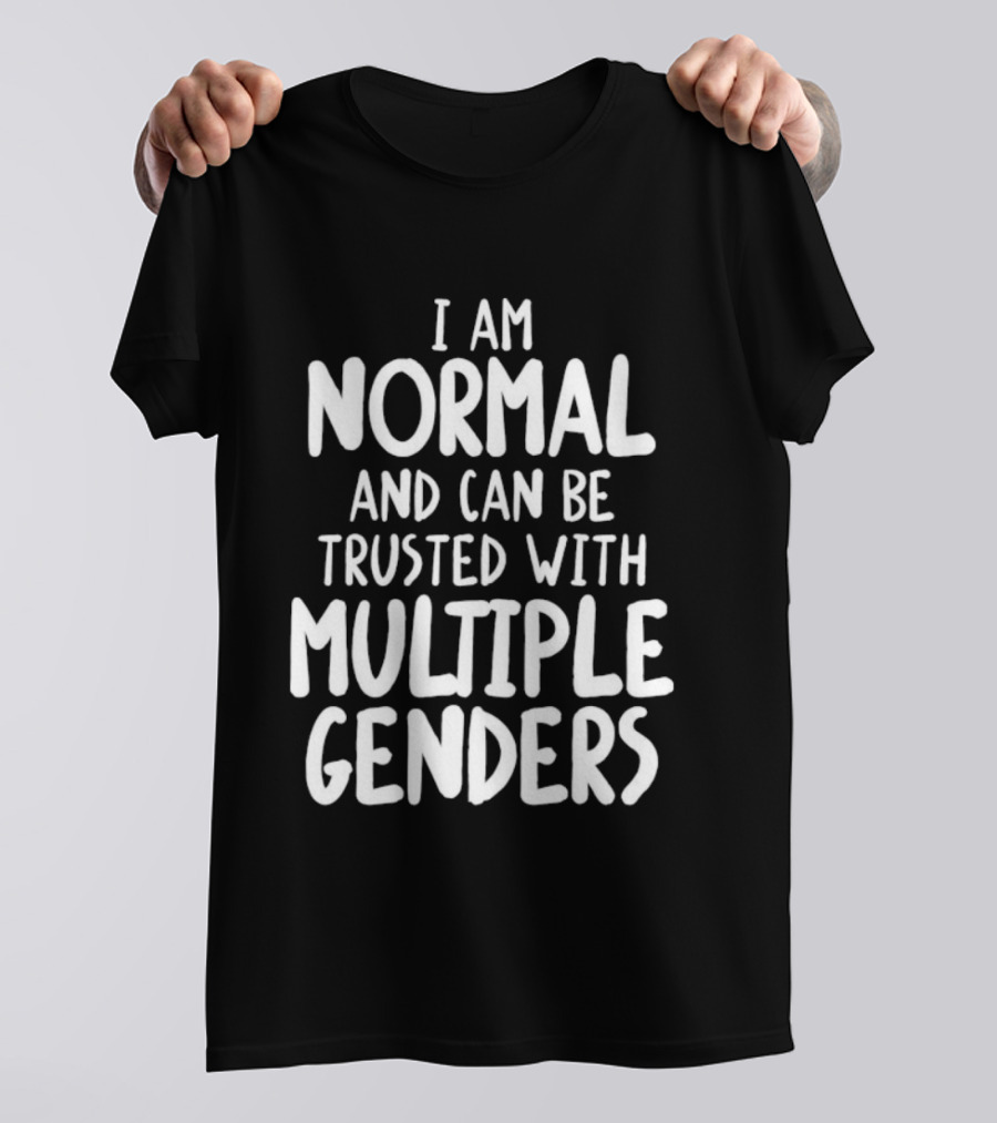 I Am Normal And Can Be Trusted With Multiple Genders T-Shirt