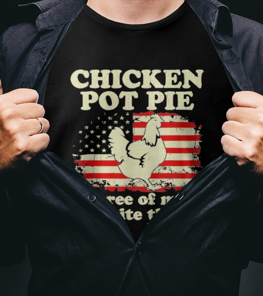 Chicken Pot Pie Three Of My Favorite Things American Flag Humor T-Shirt