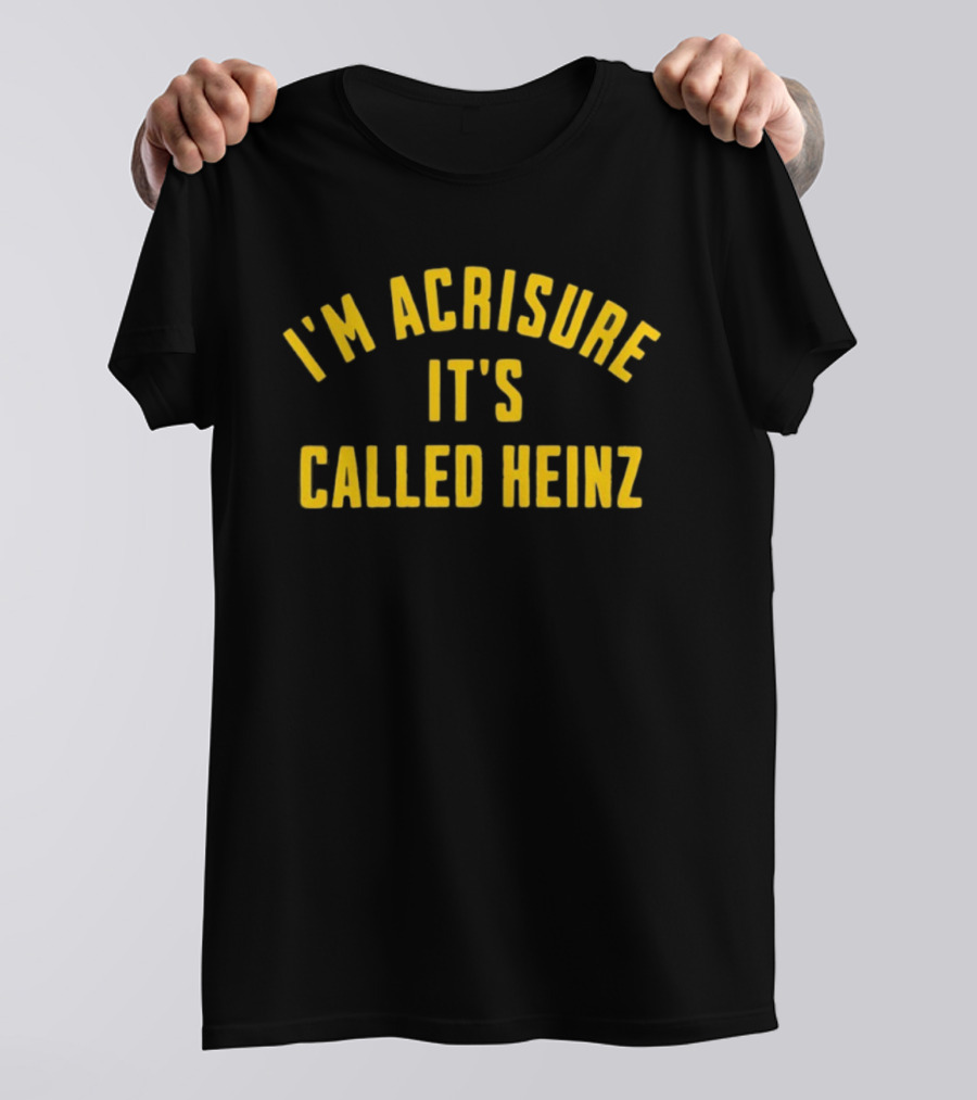 I'm Acrisure It's Called Heinz Stadium Fan Edition T-Shirt