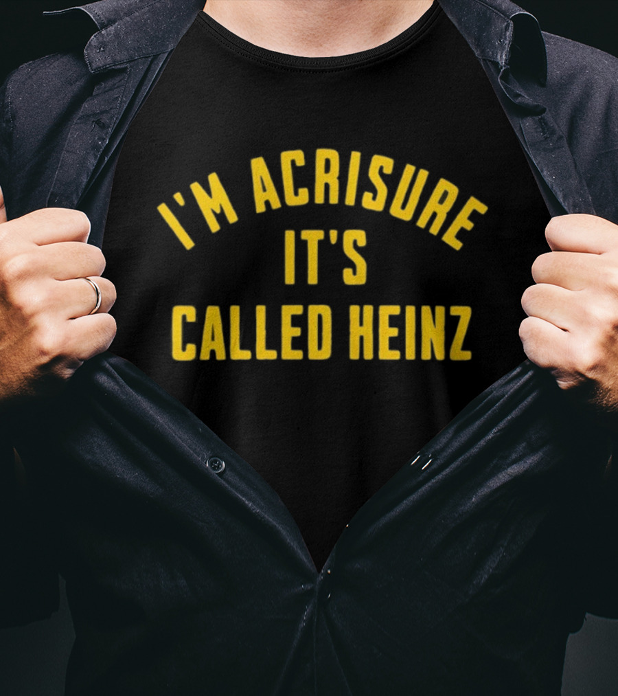 I'm Acrisure It's Called Heinz Stadium Fan Edition T-Shirt