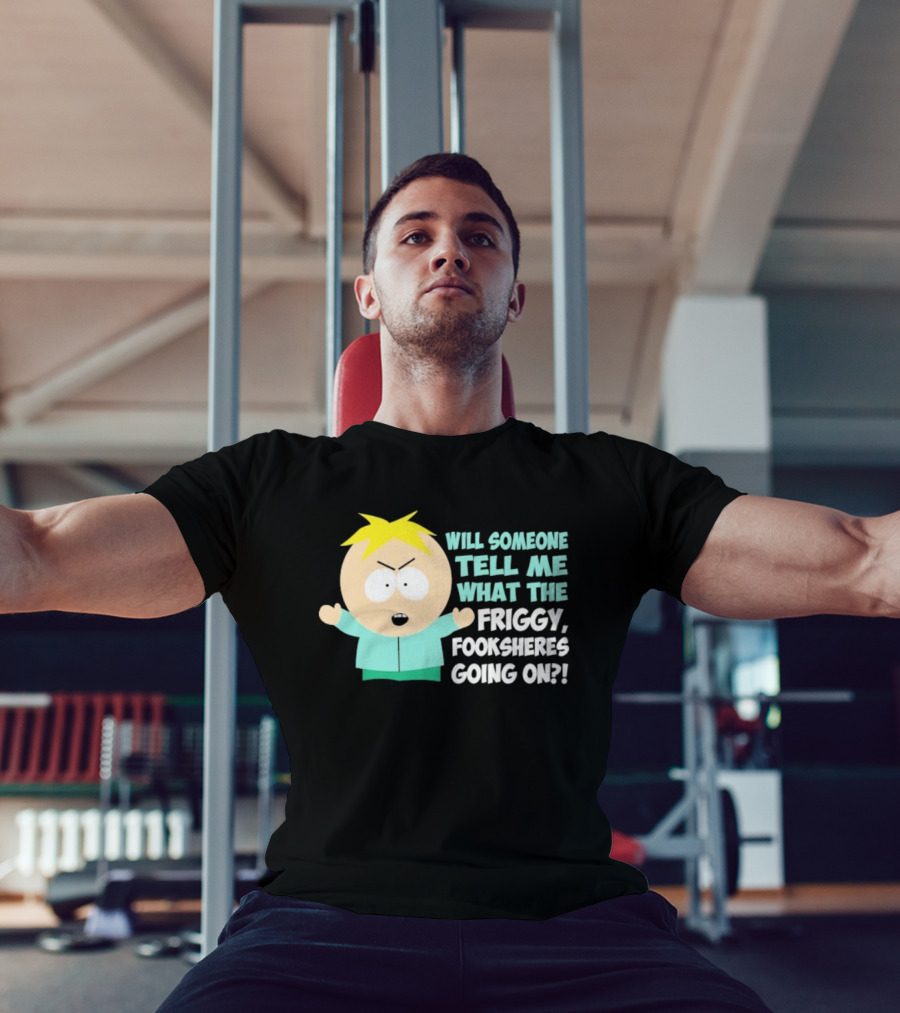 South Park Butters Will Someone Tell Me What The Friggy Fooksheres Going On T-Shirt