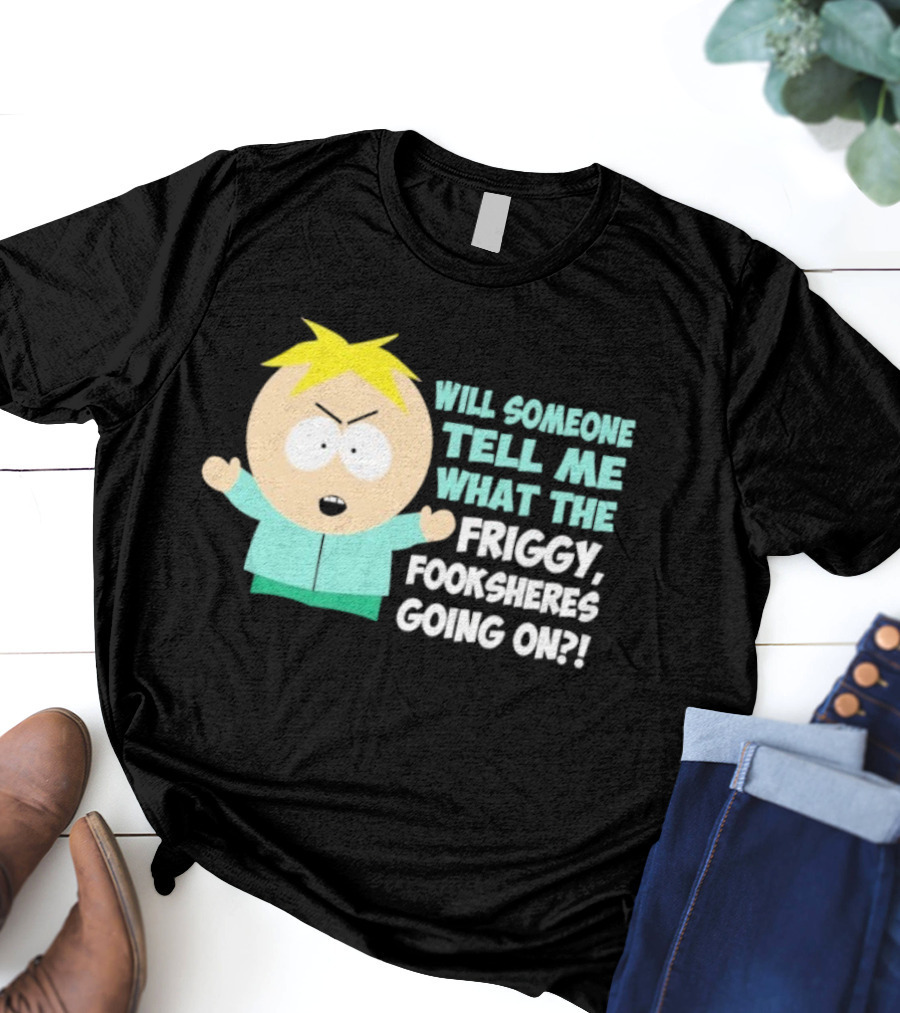 South Park Butters Will Someone Tell Me What The Friggy Fooksheres Going On T-Shirt