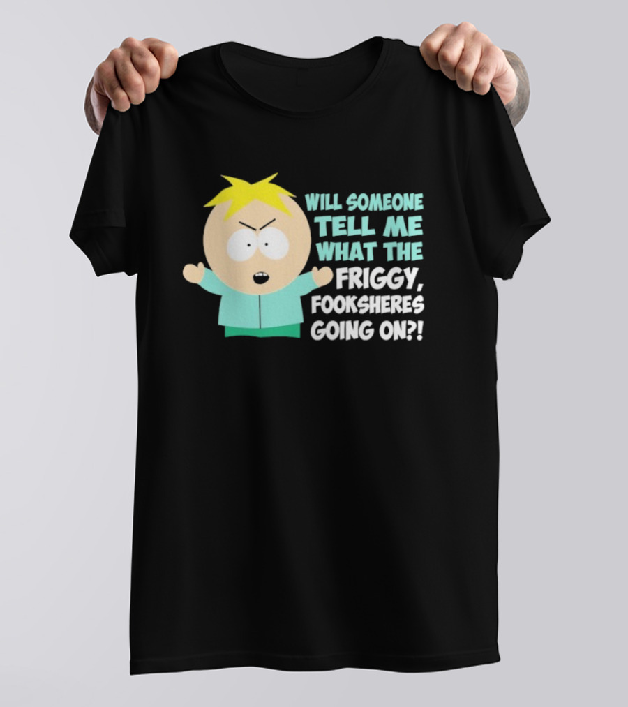 South Park Butters Will Someone Tell Me What The Friggy Fooksheres Going On T-Shirt