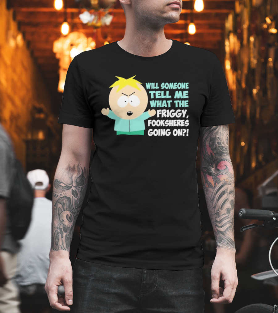 South Park Butters Will Someone Tell Me What The Friggy Fooksheres Going On T-Shirt