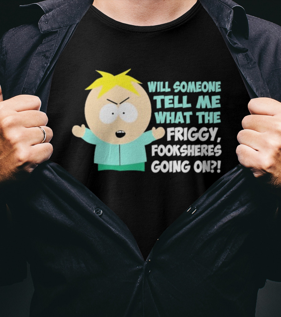 South Park Butters Will Someone Tell Me What The Friggy Fooksheres Going On T-Shirt
