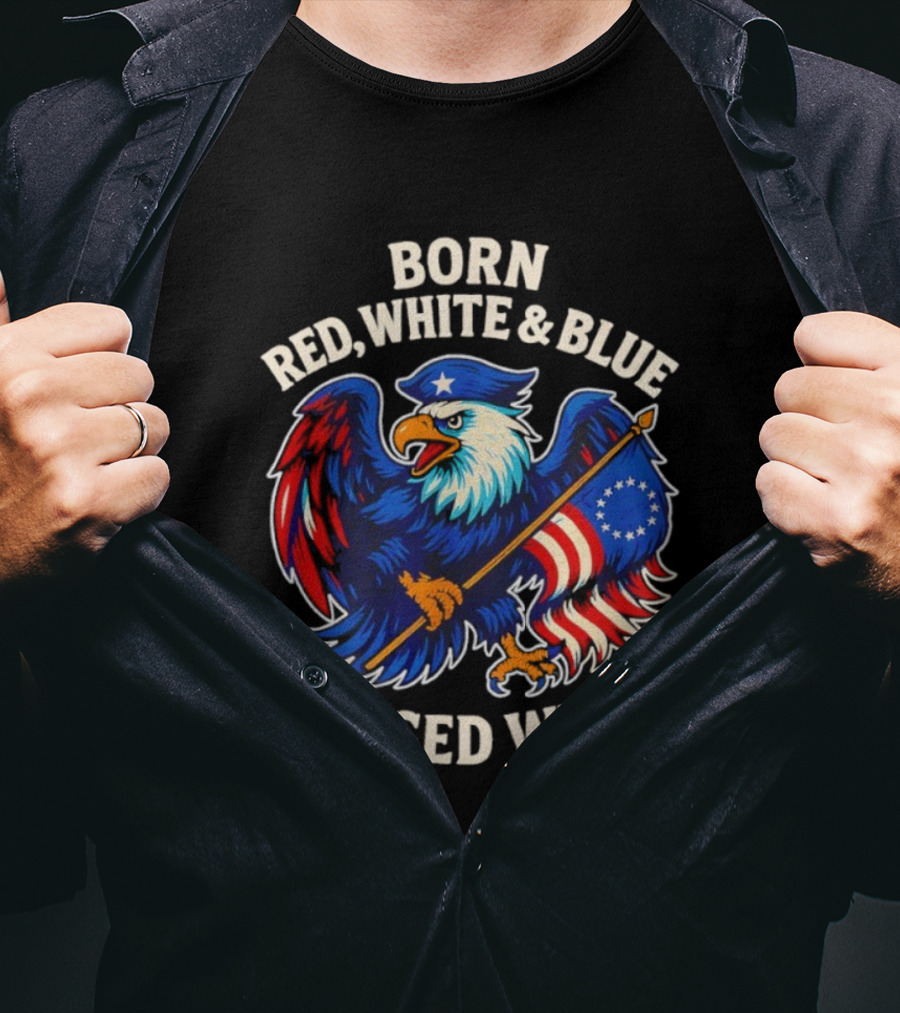 Born Red White And Blue Raised Wild American Eagle Flag T-Shirt