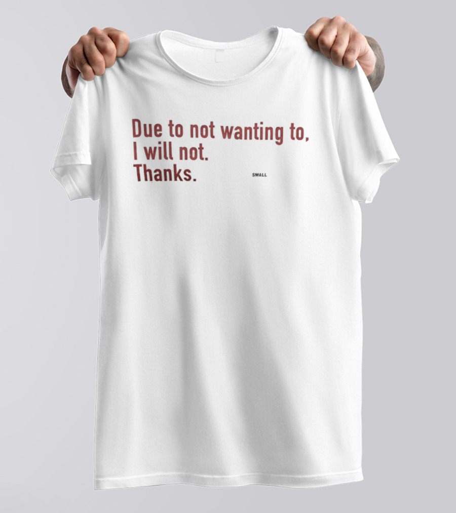 Due To Not Wanting To I Will Not Thanks T-Shirt