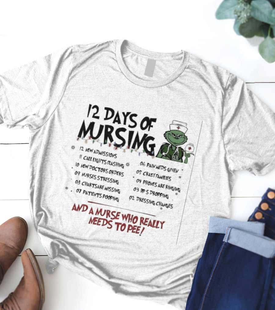12 Days Of Mursing Grinch Christmas And A Nurse Who Really Needs To Pee T-Shirt