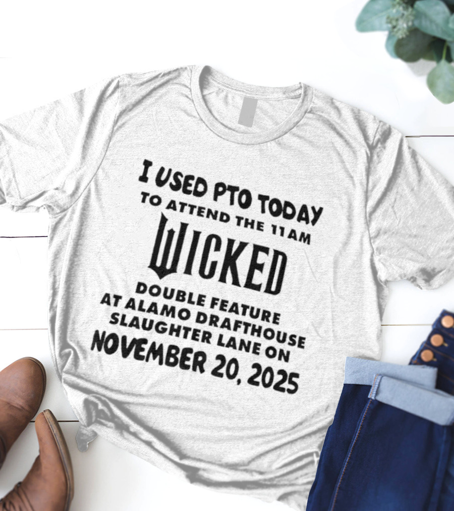 I Used PTO Today To Attend The 11 AM Wicked Double Feature At Alamo Drafthouse Slaughter Lane On November 20, 2025 T-Shirt