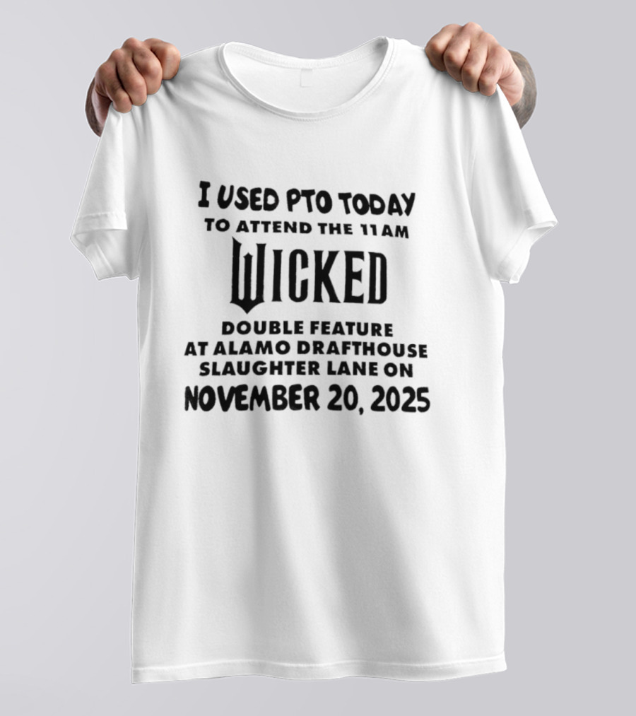 I Used PTO Today To Attend The 11 AM Wicked Double Feature At Alamo Drafthouse Slaughter Lane On November 20, 2025 T-Shirt