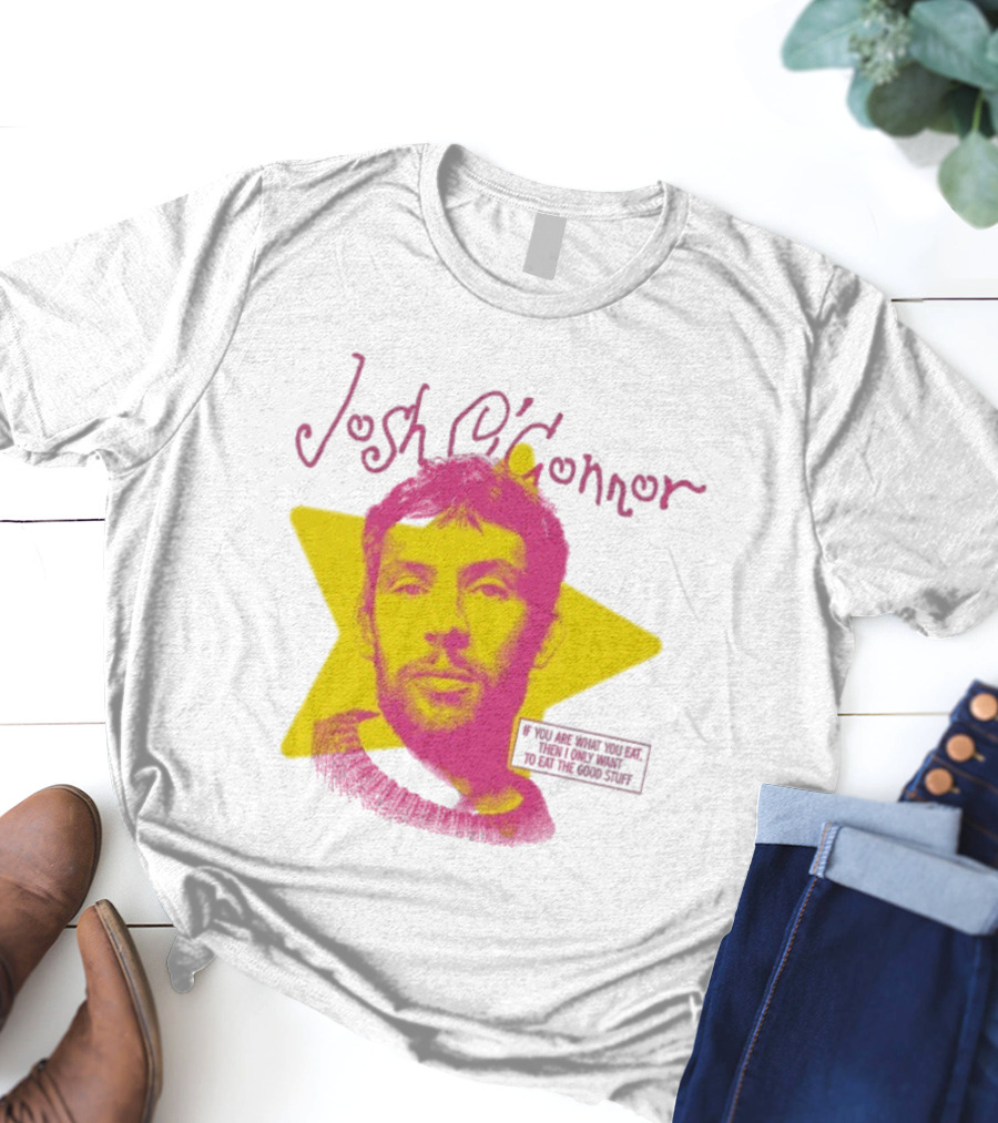 Josh O'Connor Yellow Star If You Are What You Eat Then I Only Want To Eat The Good Stuff T-Shirt