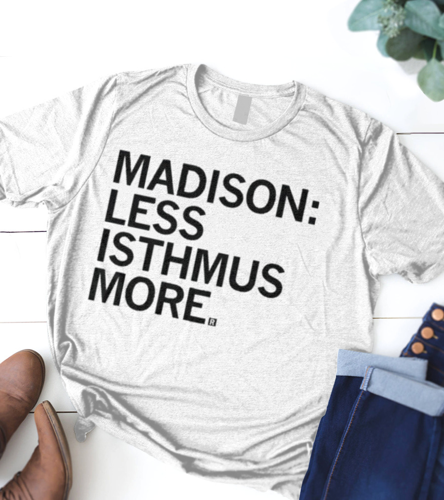 Madison Less Isthmus More T-Shirt