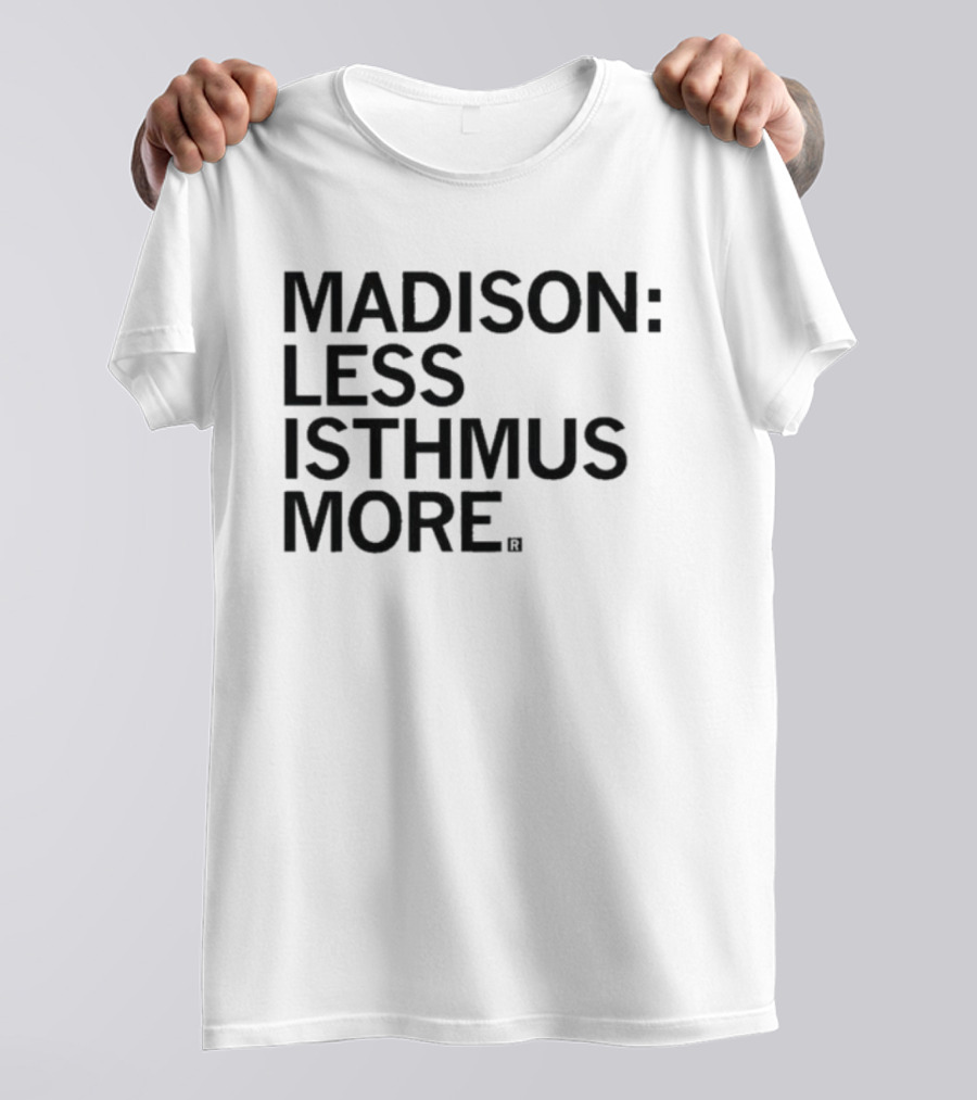 Madison Less Isthmus More T-Shirt