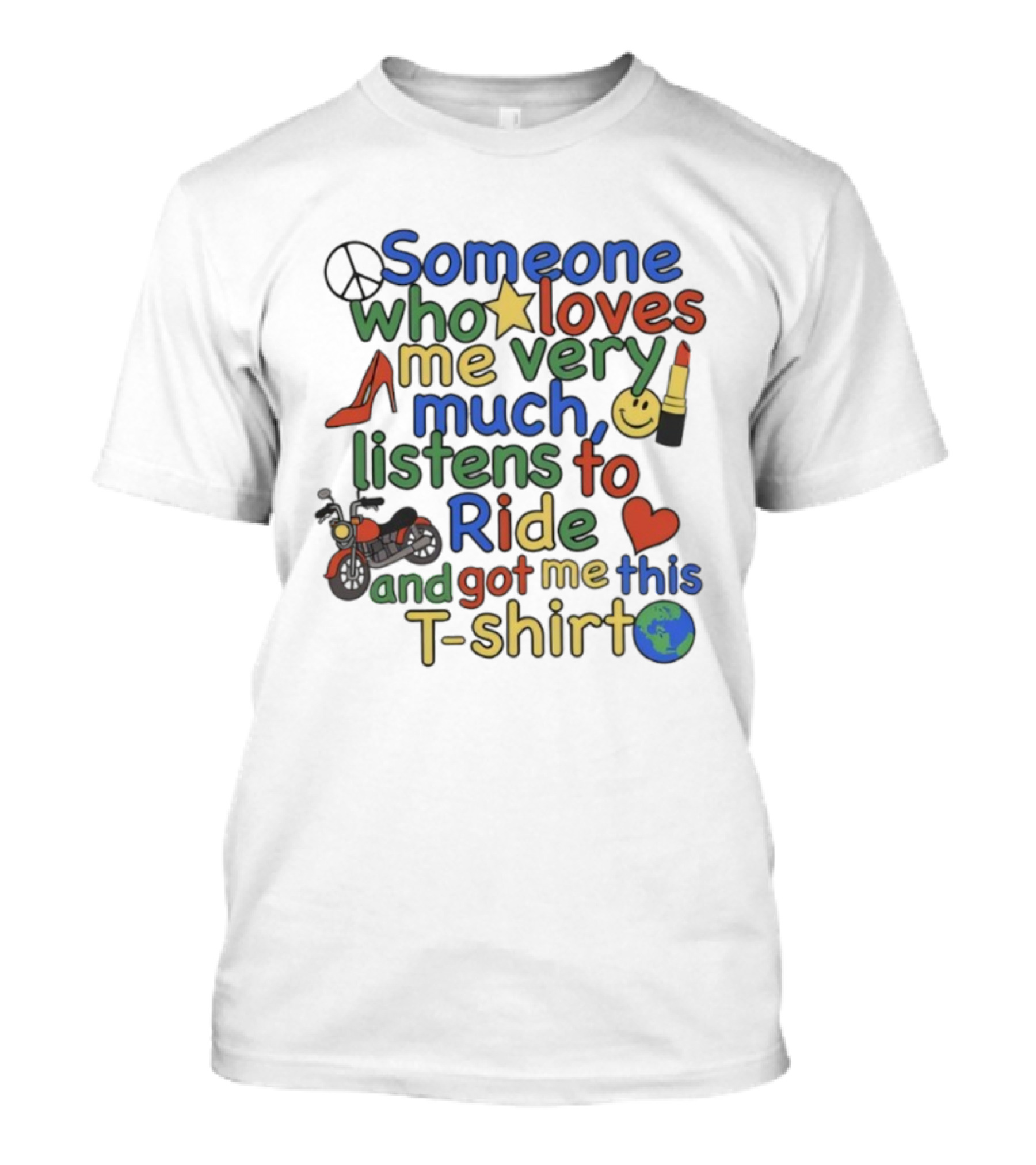 Someone Who Loves Me Listens To Ride Got Me This Peace Love Motorcycle World T-Shirt