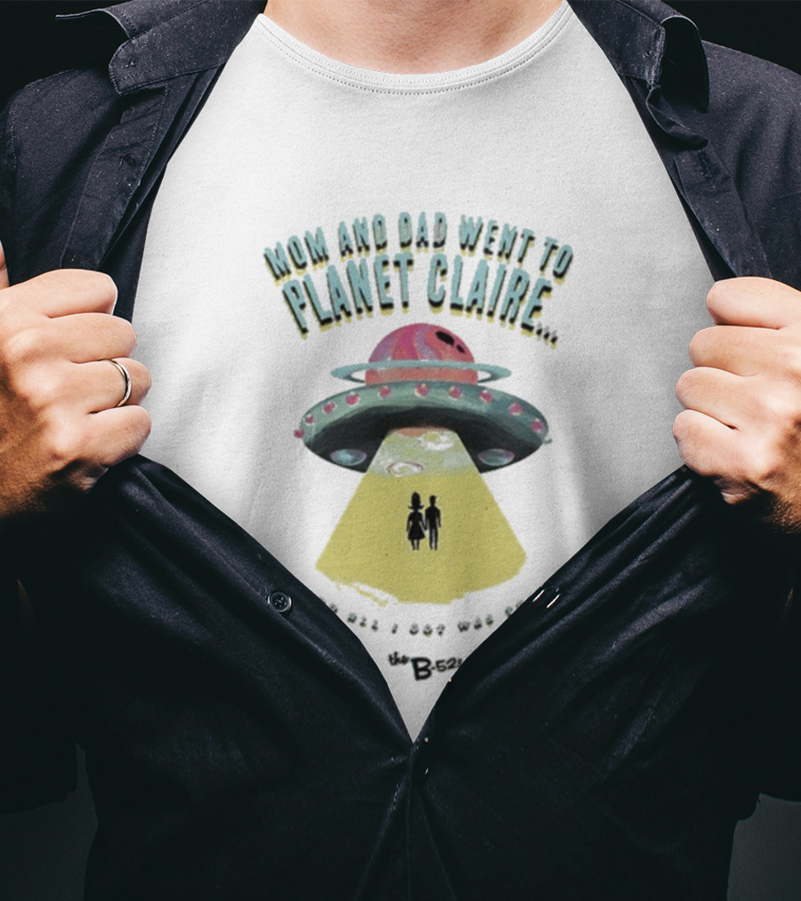 Mom And Dad Went To Planet Claire And All I Got Was This The B-52s T-Shirt