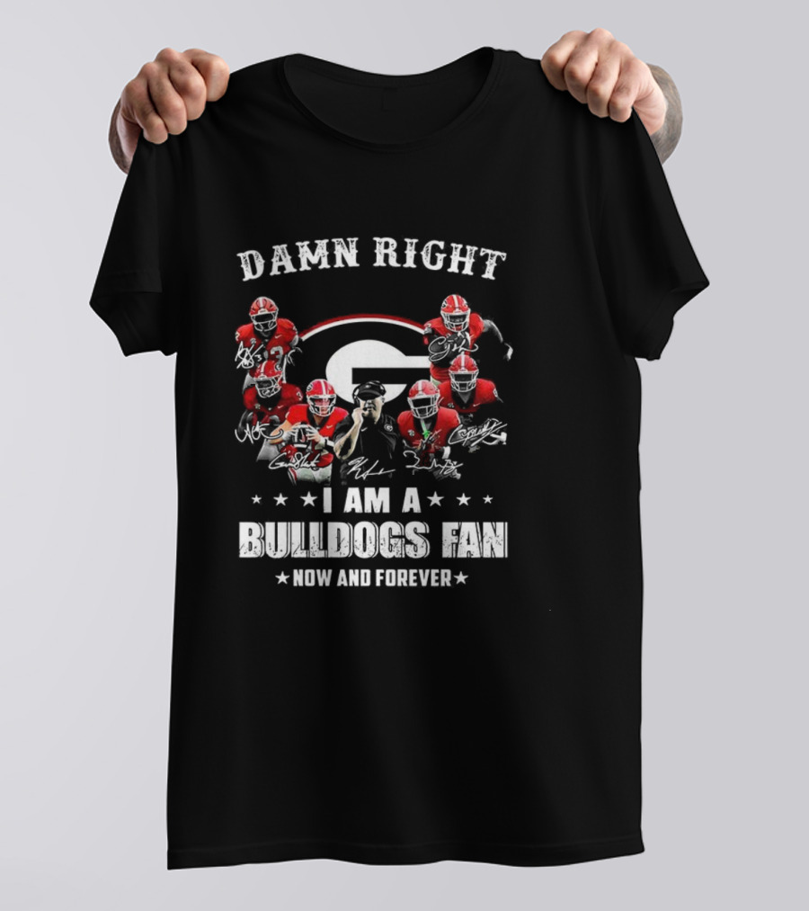 Damn Right I Am A Bulldogs Fan Now And Forever Georgia Football Player Signature T-Shirt