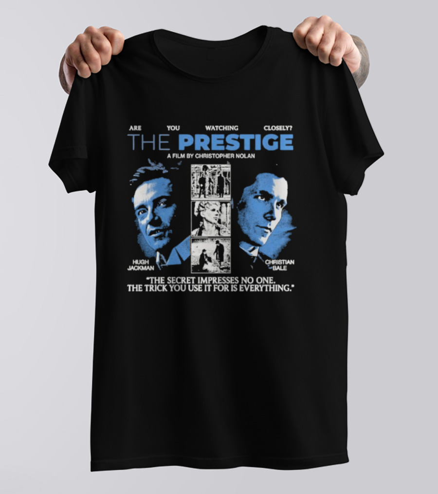 Are You Ing Closely The Prestige Hugh Jackman Christian Bale The Secret Impresses No One The Trick You Use It For Is Everything T-Shirt
