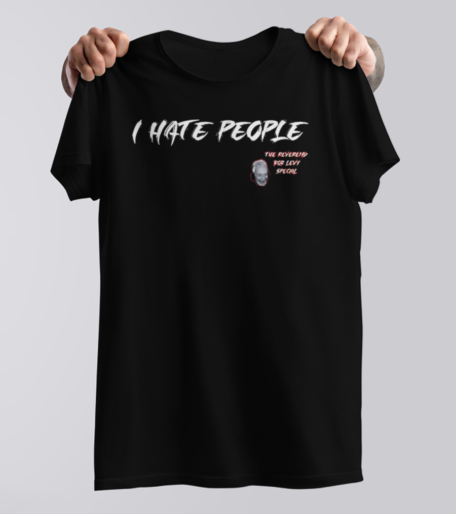 I Hate People The Reverend Bob Levy Special T-Shirt