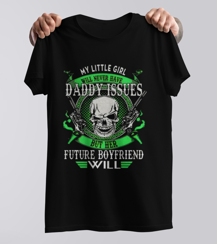 My Little Girl Daddy Issues Skull Gun Future Boyfriend Will T-Shirt