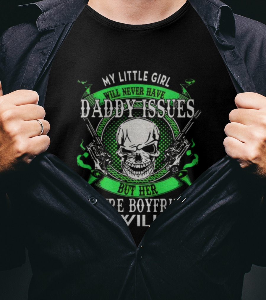 My Little Girl Daddy Issues Skull Gun Future Boyfriend Will T-Shirt