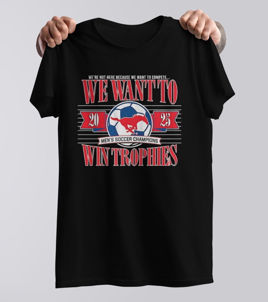 2023 SMU Mustangs Soccer Champions We Want To Win Trophies T-Shirt