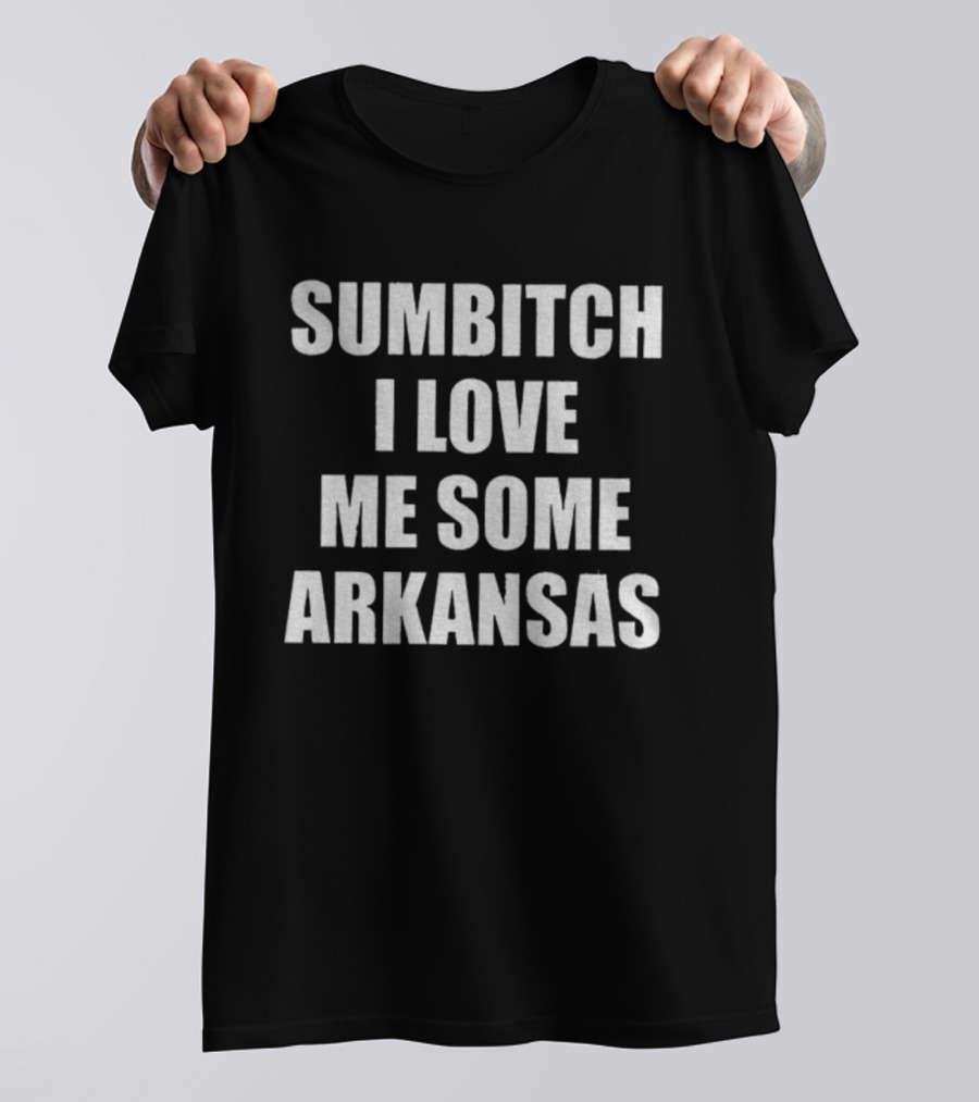 Sumbitch I Love Me Some Arkansas Enthusiast Apparel T-Shirt