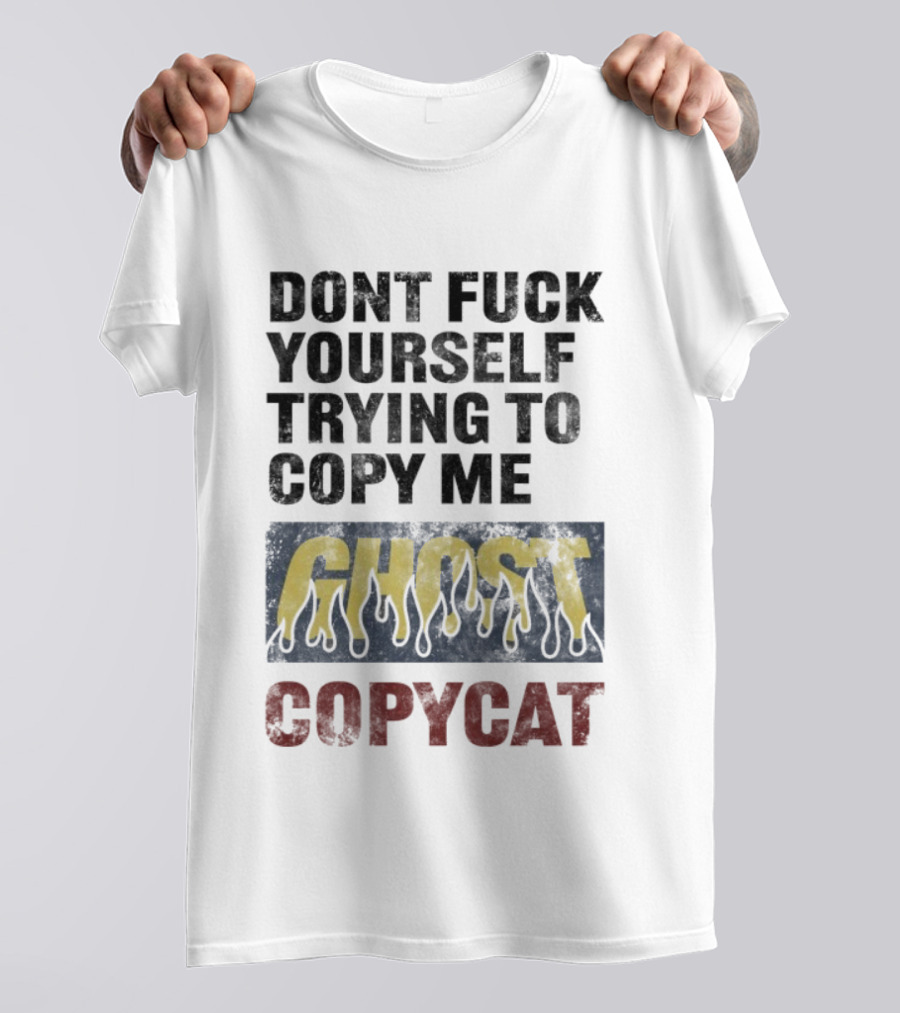 Don’t Fuck Yourself Trying To Copy Me Ghost Copycat T-Shirt