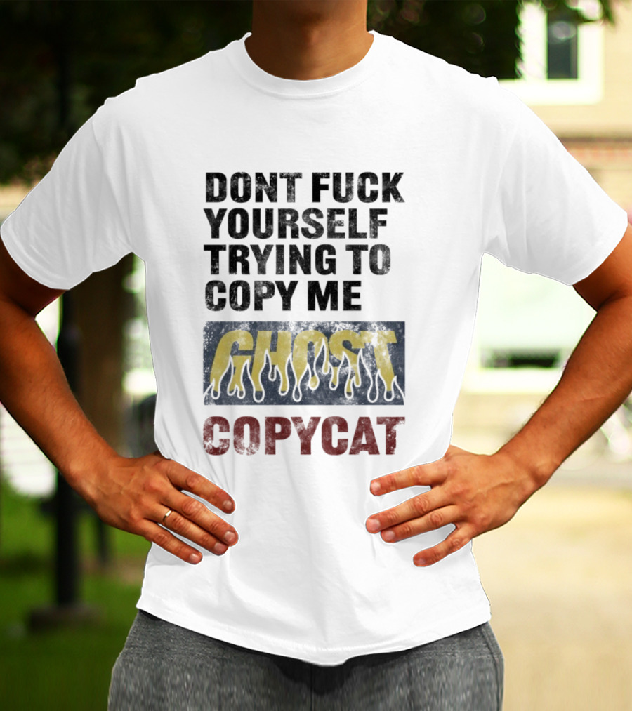 Don’t Fuck Yourself Trying To Copy Me Ghost Copycat T-Shirt