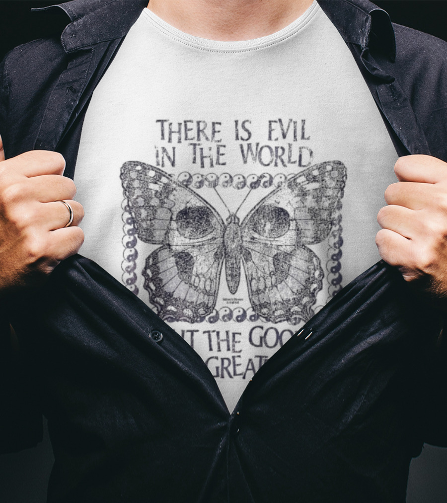There Is Evil In The World But The Good Is Greater Butterfly T-Shirt
