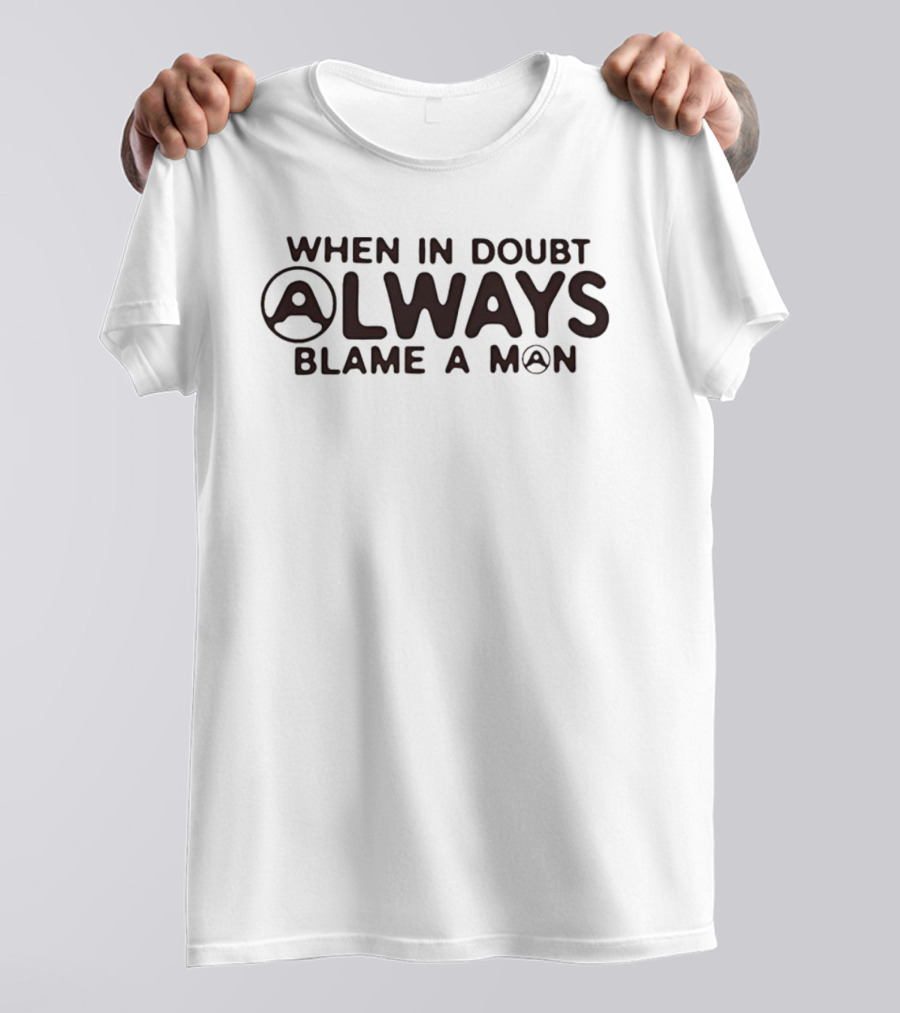 When In Doubt Always Blame A Man T-Shirt