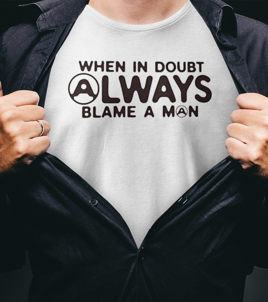 When In Doubt Always Blame A Man T-Shirt