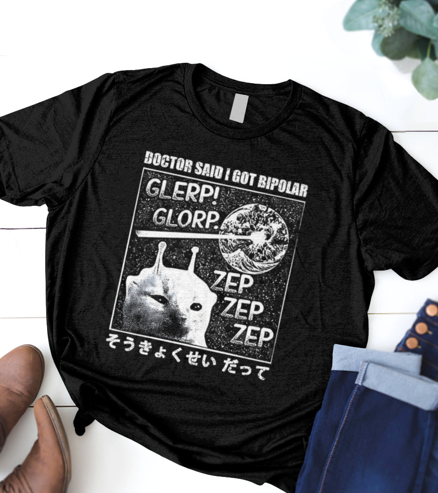 Doctor Said I Got Bipolar Glerp Glorp Zep Alien Cat Meme Japanese Text そうか くせい だって T-Shirt