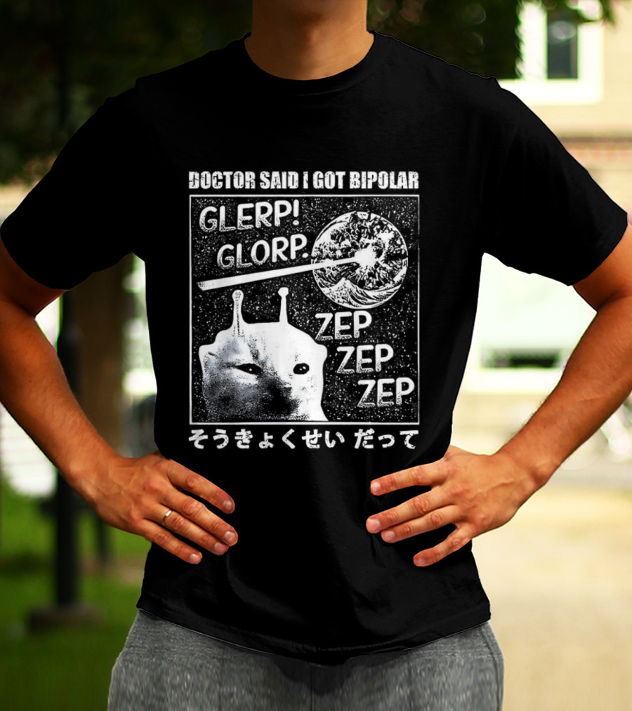 Doctor Said I Got Bipolar Glerp Glorp Zep Alien Cat Meme Japanese Text そうか くせい だって T-Shirt