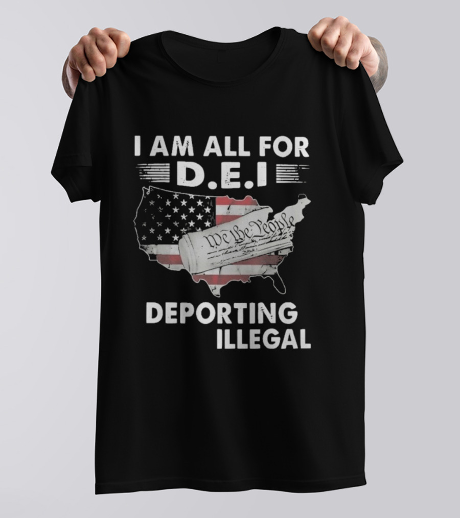 I Am All For DEI Deporting Every Illegal We The People American Flag Political Statement T-Shirt