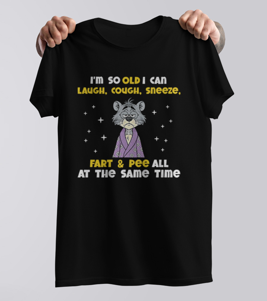 Sad Cat I'm So Old I Can Laugh Cough Sneeze Fart And Pee All At The Same Time T-Shirt