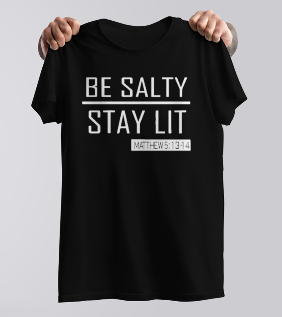 Be Salty Stay Lit Matthew 5:13-14 T-Shirt