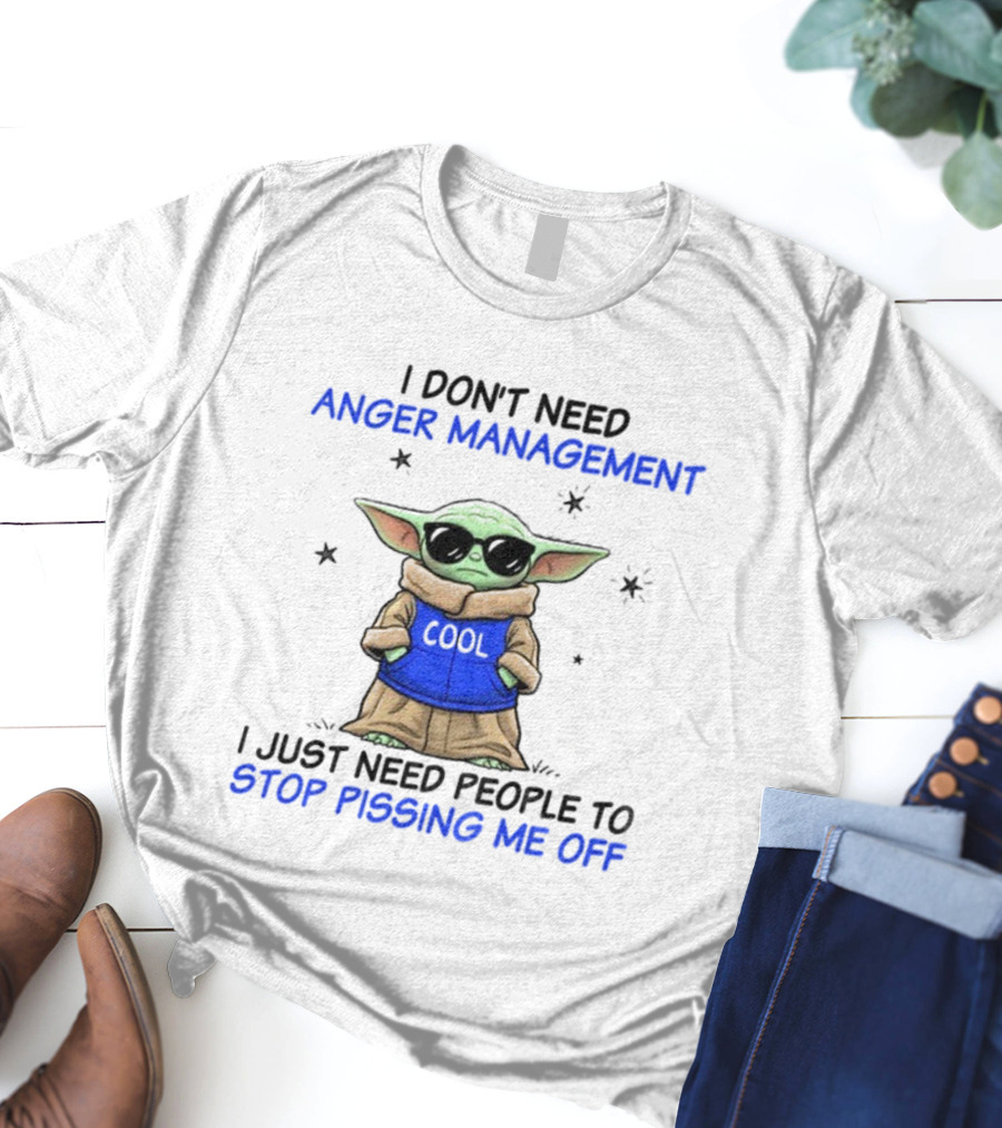 I Don’t Need Anger Management Baby Yoda Cool Stop Pissing Me Off T-Shirt