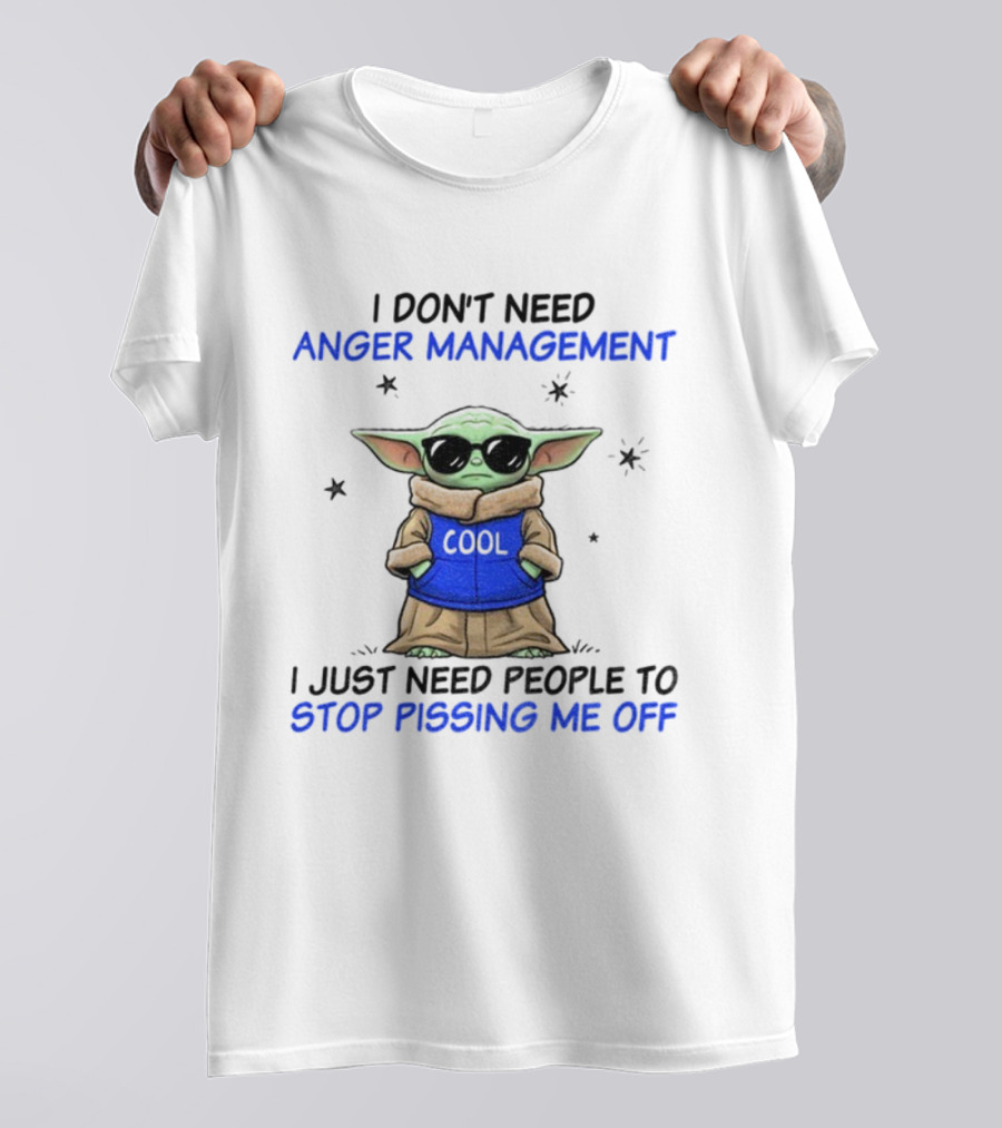 I Don’t Need Anger Management Baby Yoda Cool Stop Pissing Me Off T-Shirt