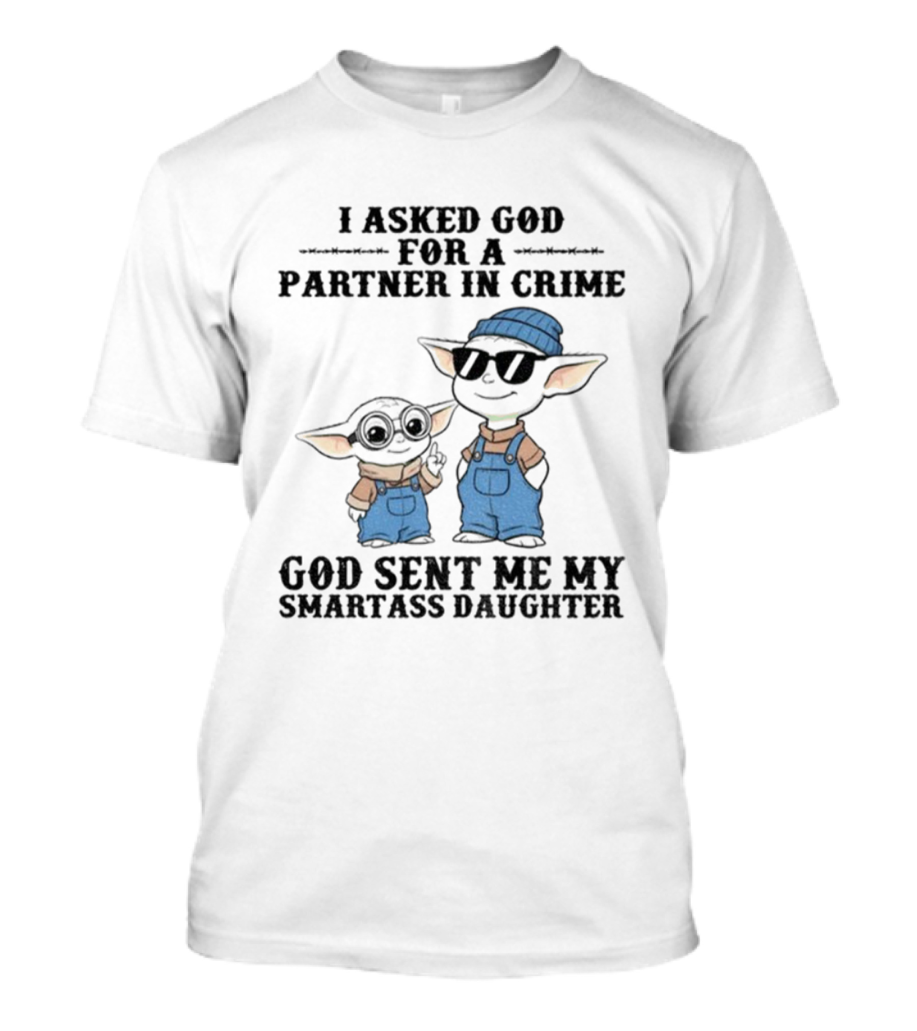Baby Yoda I Asked God For A Partner In Crime God Sent Me My Smartass Daughter T-Shirt
