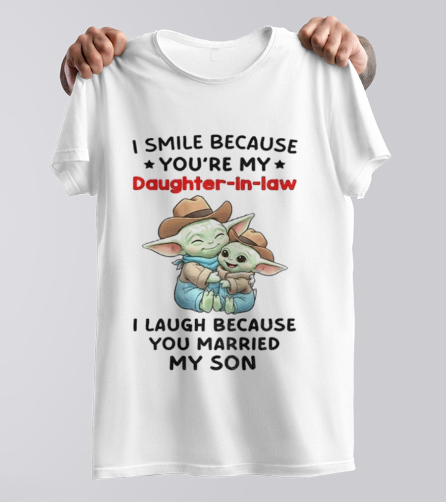 Baby Yoda I Smile Because You're My Daughter-in-Law I Laugh Because You Married My Son T-Shirt