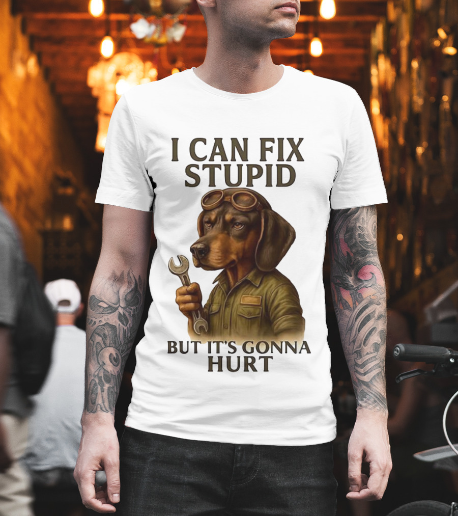I Can Fix Stupid Dachshund Mechanic Humor It's Gonna Hurt T-Shirt