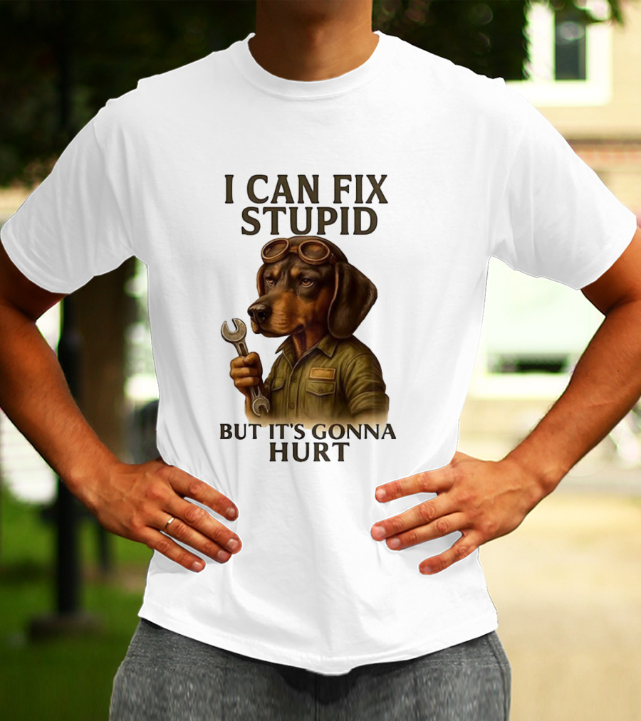 I Can Fix Stupid Dachshund Mechanic Humor It's Gonna Hurt T-Shirt