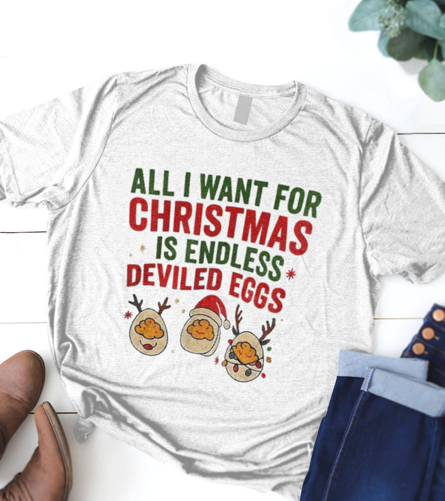 All I Want For Christmas Is Endless Deviled Eggs With Santa Hat And Egg Reindeers T-Shirt