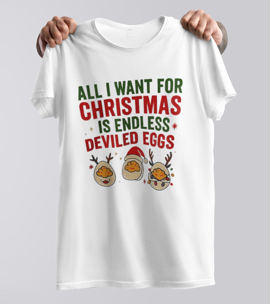 All I Want For Christmas Is Endless Deviled Eggs With Santa Hat And Egg Reindeers T-Shirt