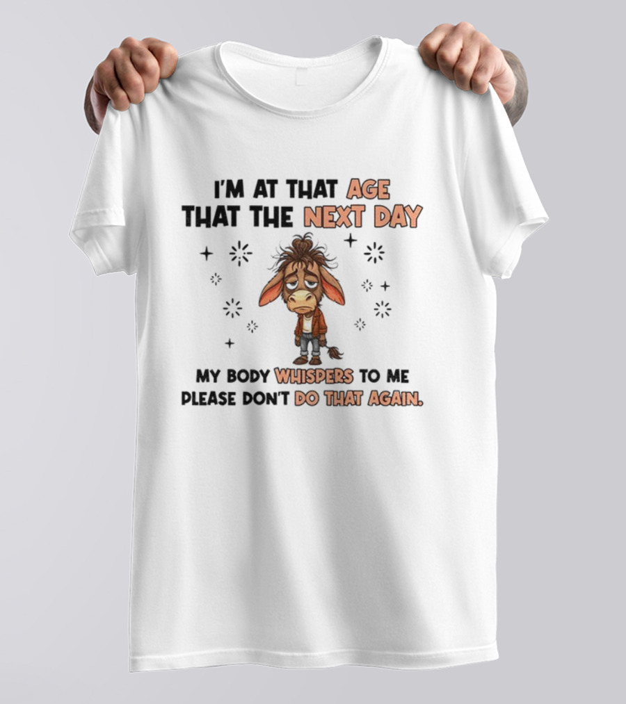 Funny Donkey I’m At That Age Where The Next Day My Body Whispers To Me Please Don’t Do That Again T-Shirt