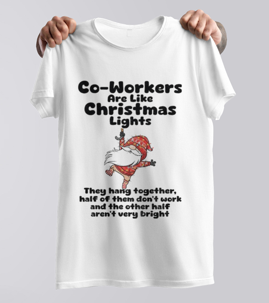 Co-Workers Are Like Christmas Lights Gnome Humor Half Don't Work Not Very Bright Merry Christmas T-Shirt