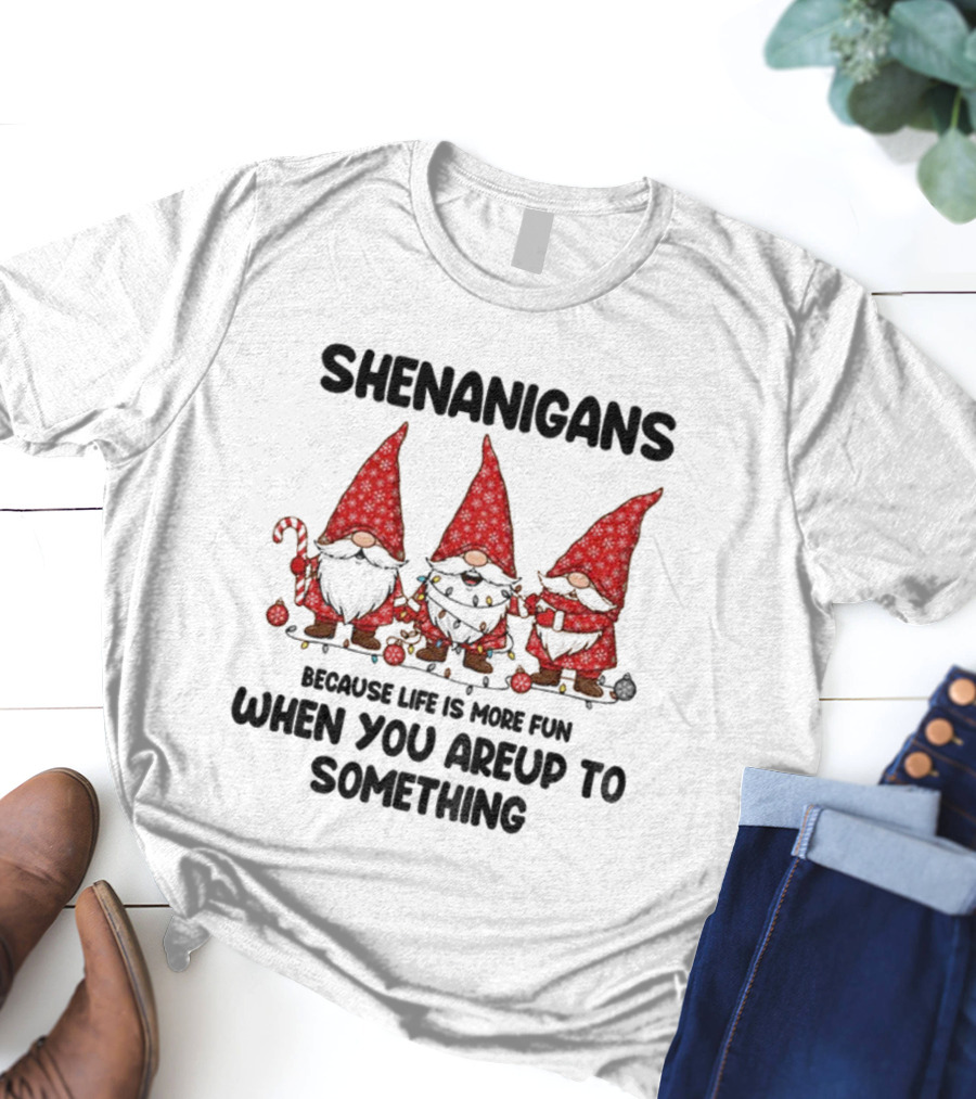 Shenanigans Merry Christmas Gnome Life Fun Upto Something T-Shirt