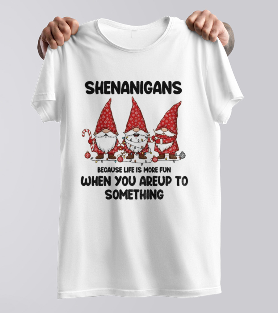 Shenanigans Merry Christmas Gnome Life Fun Upto Something T-Shirt