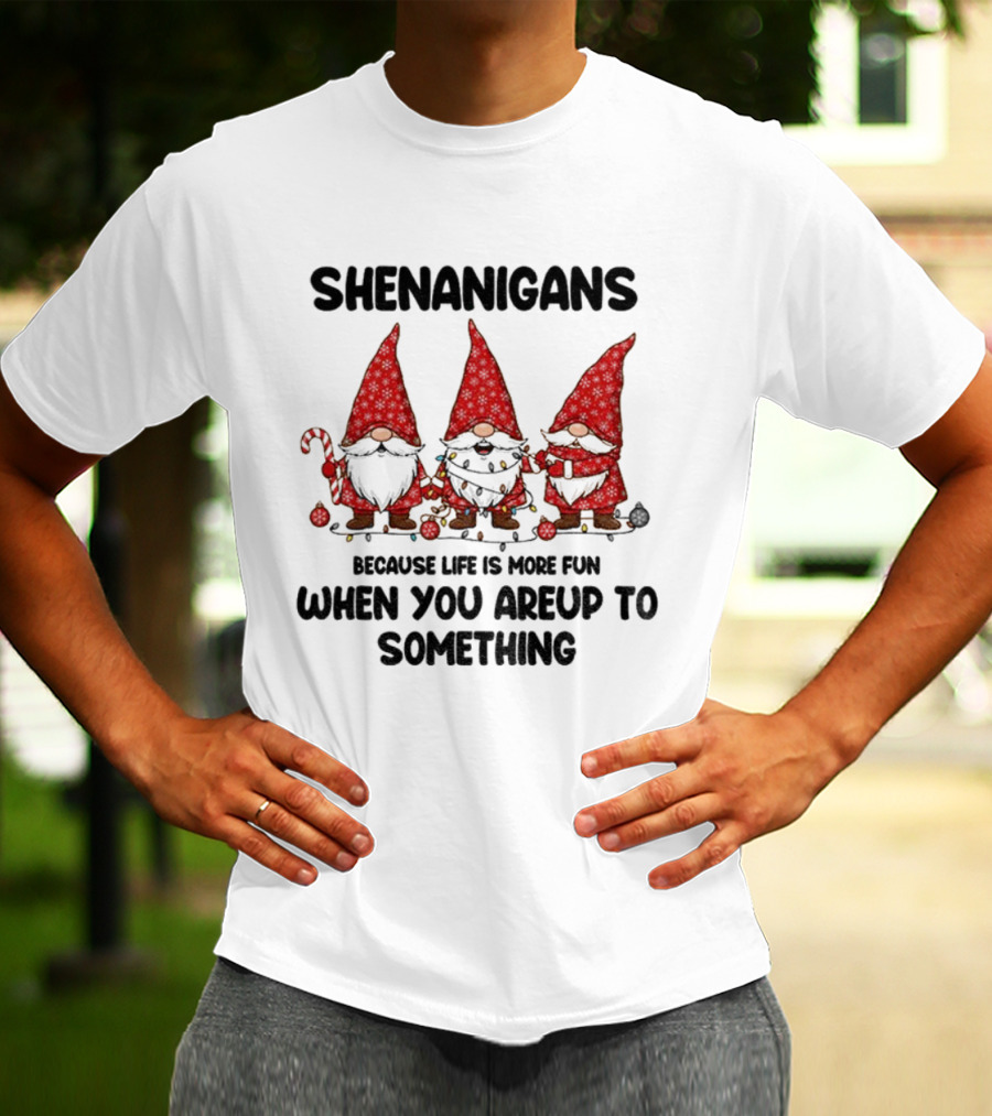 Shenanigans Merry Christmas Gnome Life Fun Upto Something T-Shirt